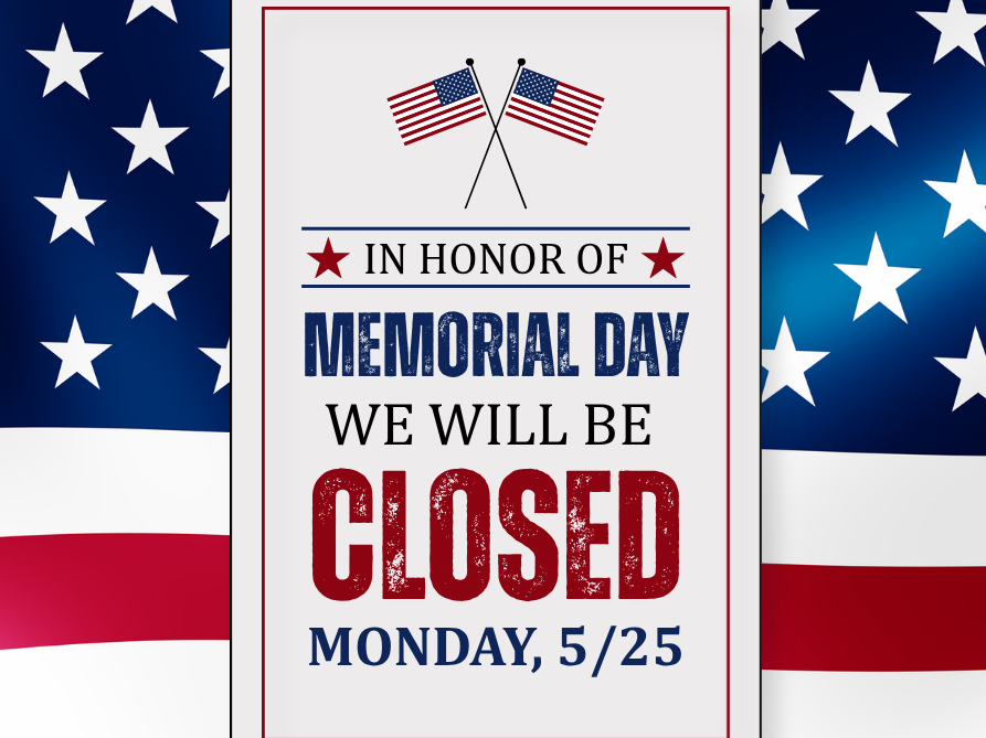 Closed Monday, May 25 in Honor of Memorial Day